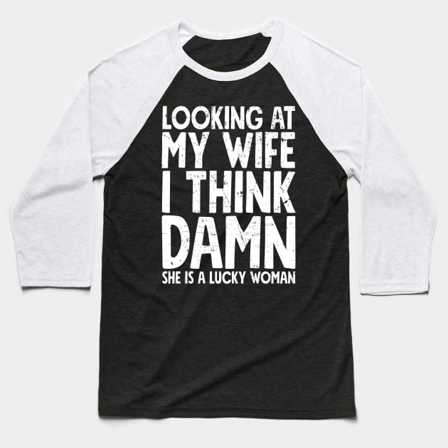 Looking at my wife I think damn she is a lucky woman Baseball T-Shirt by captainmood